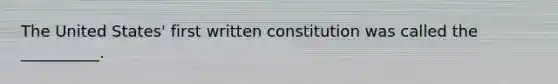 The United States' first written constitution was called the __________.