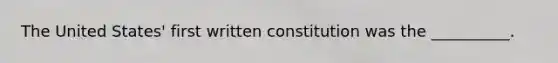 The United States' first written constitution was​ the __________.