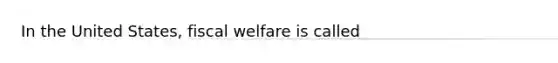 In the United States, fiscal welfare is called