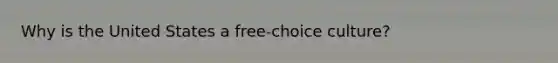 Why is the United States a free-choice culture?