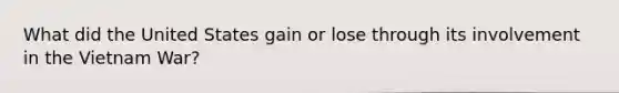 What did the United States gain or lose through its involvement in the Vietnam War?