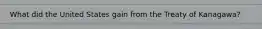 What did the United States gain from the Treaty of Kanagawa?