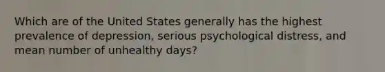 Which are of the United States generally has the highest prevalence of depression, serious psychological distress, and mean number of unhealthy days?