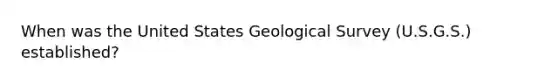 When was the United States Geological Survey (U.S.G.S.) established?