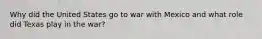 Why did the United States go to war with Mexico and what role did Texas play in the war?