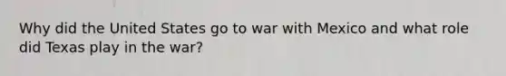 Why did the United States go to war with Mexico and what role did Texas play in the war?