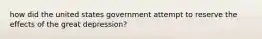 how did the united states government attempt to reserve the effects of the great depression?