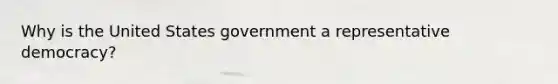 Why is the United States government a representative democracy?