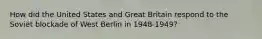 How did the United States and Great Britain respond to the Soviet blockade of West Berlin in 1948-1949?