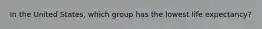 In the United States, which group has the lowest life expectancy?