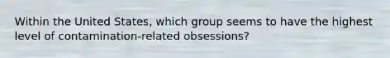 Within the United States, which group seems to have the highest level of contamination-related obsessions?