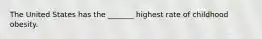 The United States has the _______ highest rate of childhood obesity.