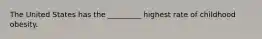 The United States has the _________ highest rate of childhood obesity.