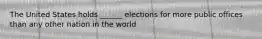 The United States holds ______ elections for more public offices than any other nation in the world