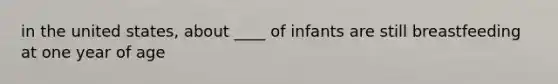 in the united states, about ____ of infants are still breastfeeding at one year of age