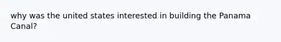 why was the united states interested in building the Panama Canal?