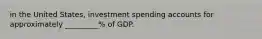 in the United States, investment spending accounts for approximately _________% of GDP.