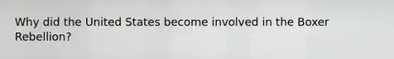 Why did the United States become involved in the Boxer Rebellion?
