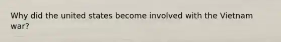 Why did the united states become involved with the Vietnam war?