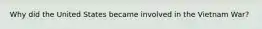 Why did the United States became involved in the Vietnam War?
