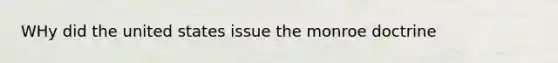 WHy did the united states issue the monroe doctrine