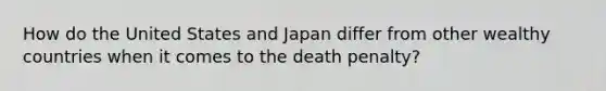 How do the United States and Japan differ from other wealthy countries when it comes to the death penalty?