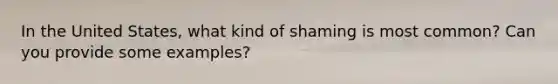 In the United States, what kind of shaming is most common? Can you provide some examples?