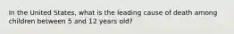 In the United States, what is the leading cause of death among children between 5 and 12 years old?