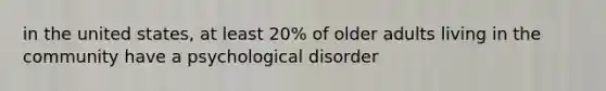 in the united states, at least 20% of older adults living in the community have a psychological disorder