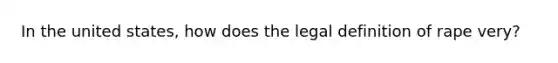 In the united states, how does the legal definition of rape very?