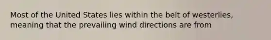 Most of the United States lies within the belt of westerlies, meaning that the prevailing wind directions are from