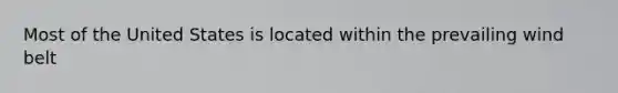 Most of the United States is located within the prevailing wind belt
