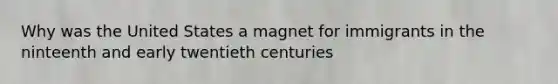 Why was the United States a magnet for immigrants in the ninteenth and early twentieth centuries