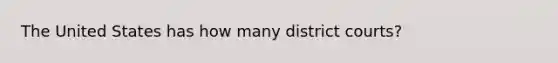 The United States has how many district courts?