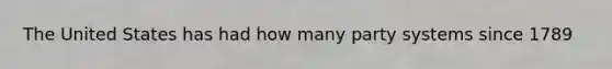 The United States has had how many party systems since 1789