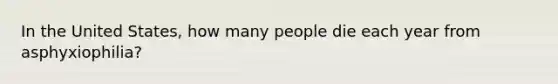 In the United States, how many people die each year from asphyxiophilia?