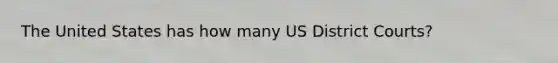 The United States has how many US District Courts?