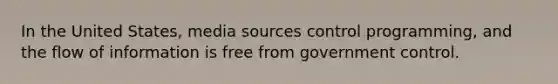 In the United States, media sources control programming, and the flow of information is free from government control.