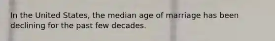 In the United States, the median age of marriage has been declining for the past few decades.