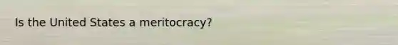 Is the United States a meritocracy?