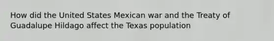 How did the United States Mexican war and the Treaty of Guadalupe Hildago affect the Texas population