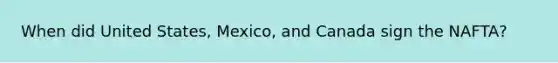 When did United States, Mexico, and Canada sign the NAFTA?