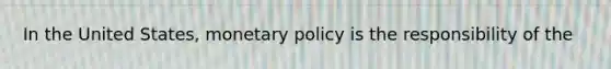 In the United States, <a href='https://www.questionai.com/knowledge/kEE0G7Llsx-monetary-policy' class='anchor-knowledge'>monetary policy</a> is the responsibility of the