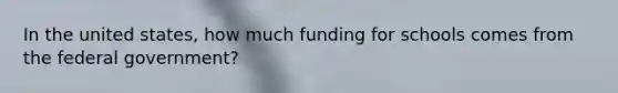 In the united states, how much funding for schools comes from the federal government?