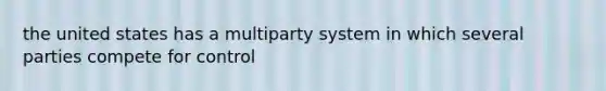 the united states has a multiparty system in which several parties compete for control