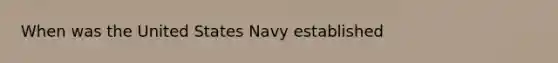 When was the United States Navy established