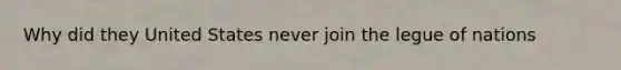 Why did they United States never join the legue of nations