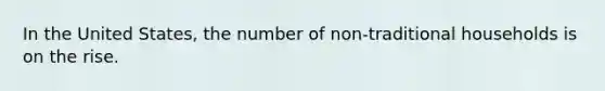 In the United States, the number of non-traditional households is on the rise.