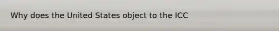 Why does the United States object to the ICC