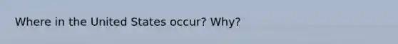 Where in the United States occur? Why?